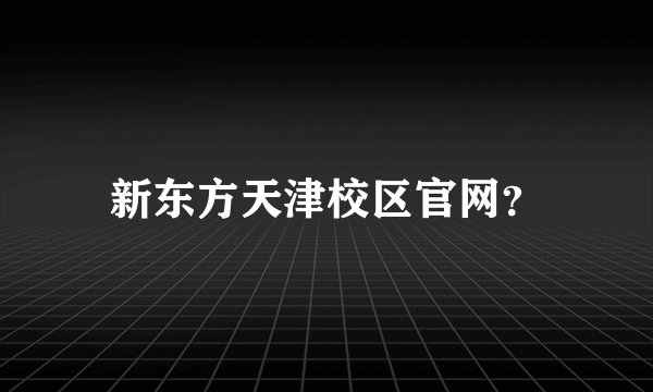 新东方天津校区官网？