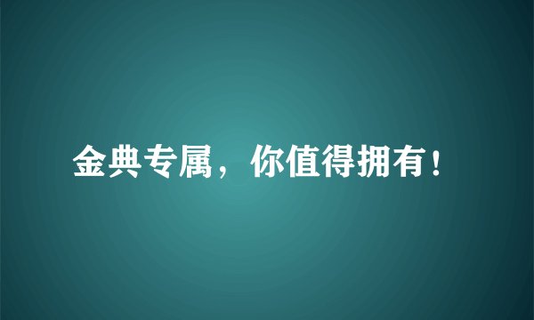 金典专属，你值得拥有！