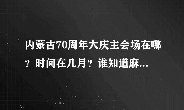 内蒙古70周年大庆主会场在哪？时间在几月？谁知道麻烦告我一下？