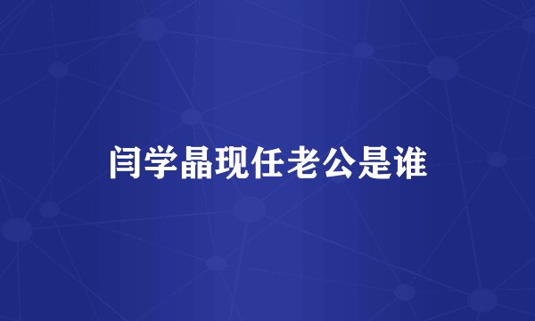 闫学晶现任老公是谁