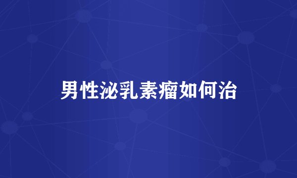 男性泌乳素瘤如何治