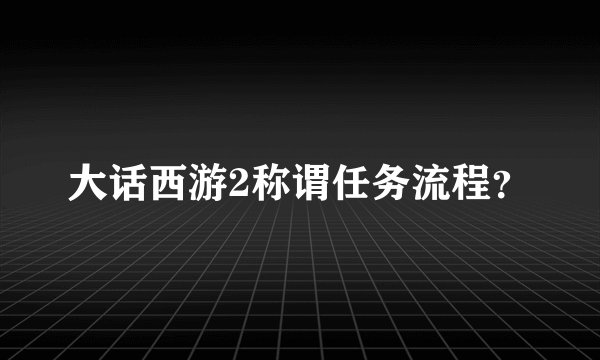 大话西游2称谓任务流程？