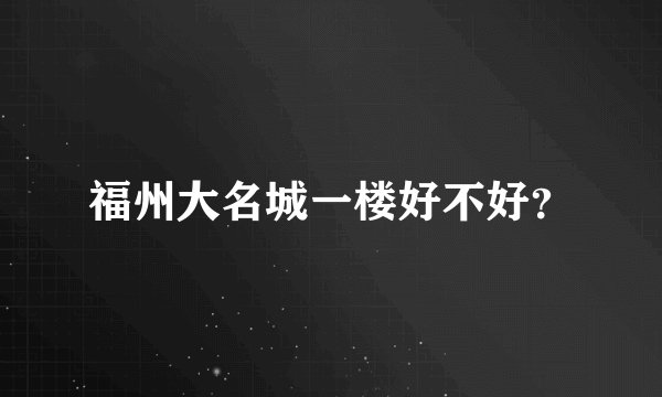 福州大名城一楼好不好？
