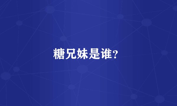 糖兄妹是谁?