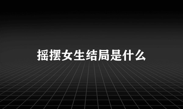 摇摆女生结局是什么