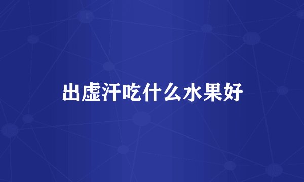 出虚汗吃什么水果好