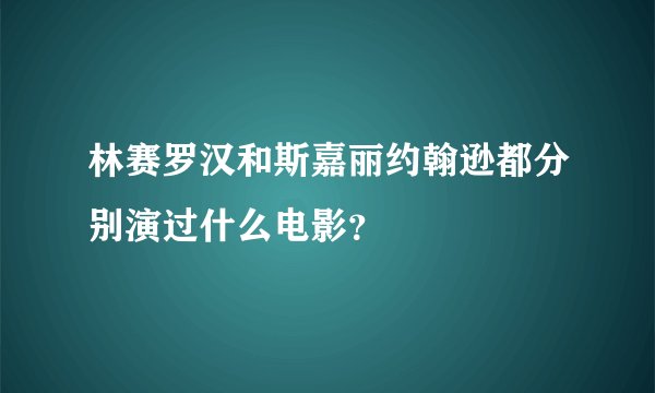 林赛罗汉和斯嘉丽约翰逊都分别演过什么电影?