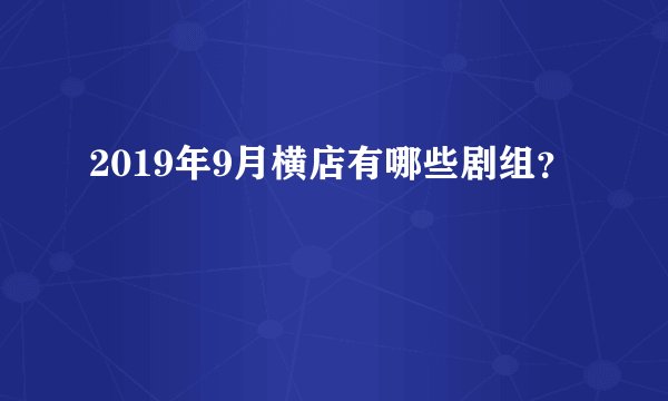 2019年9月横店有哪些剧组？