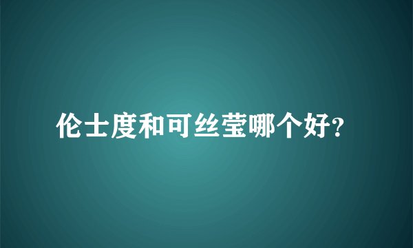 伦士度和可丝莹哪个好？