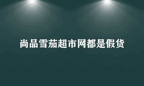 尚品雪茄超市网都是假货