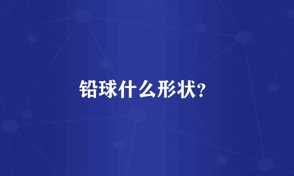 铅球什么形状？