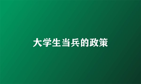 大学生当兵的政策