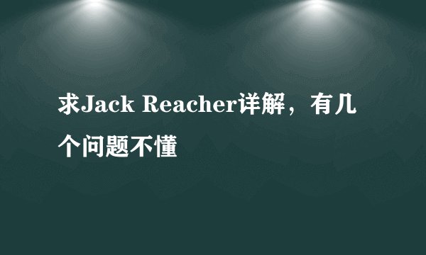 求Jack Reacher详解，有几个问题不懂