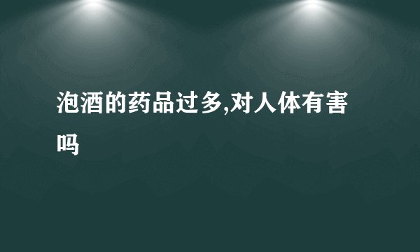 泡酒的药品过多,对人体有害吗