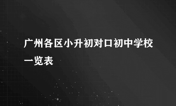 广州各区小升初对口初中学校一览表