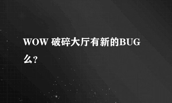 WOW 破碎大厅有新的BUG么?