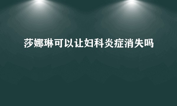 莎娜琳可以让妇科炎症消失吗