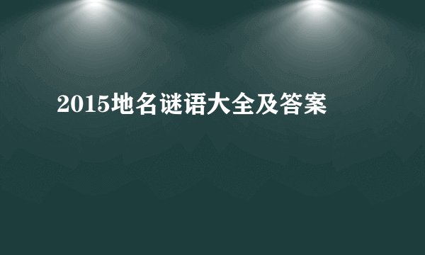 2015地名谜语大全及答案
