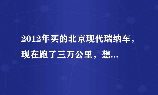 2012年买的北京现代瑞纳车，现在跑了三万公里，想换掉火花塞以便提升动力和节省汽油，但是不知道该拿