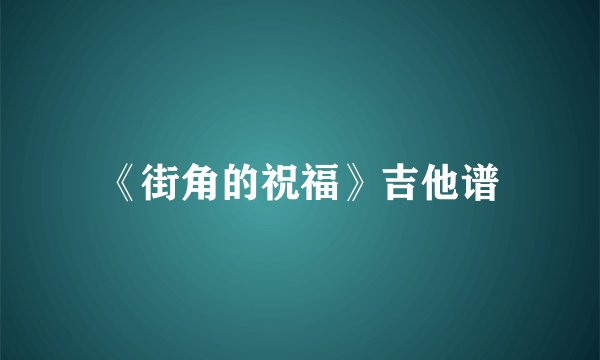 《街角的祝福》吉他谱