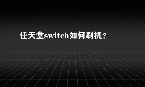 任天堂switch如何刷机?