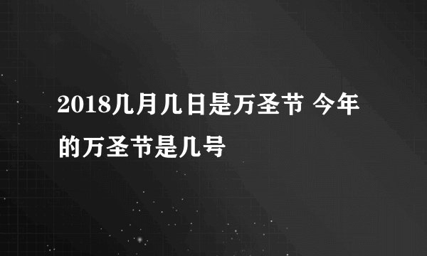 2018几月几日是万圣节 今年的万圣节是几号