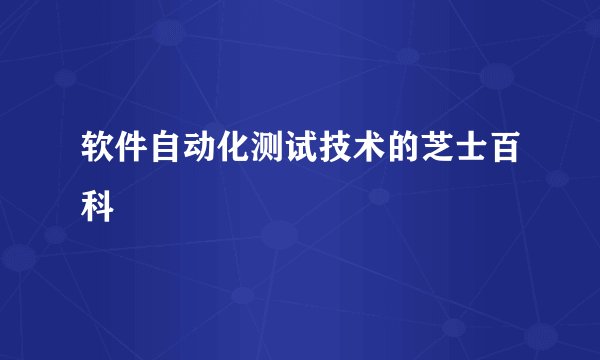 软件自动化测试技术的芝士百科