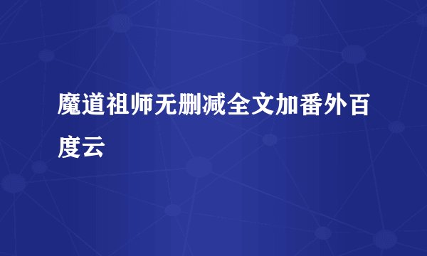 魔道祖师无删减全文加番外百度云