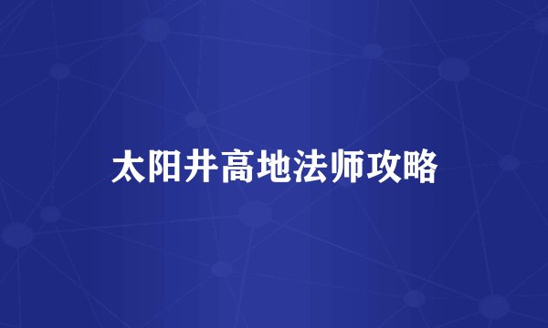 太阳井高地法师攻略