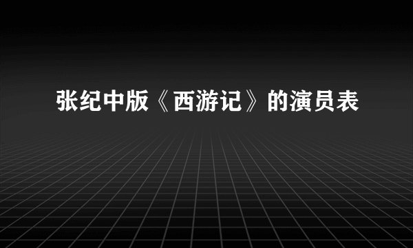张纪中版《西游记》的演员表