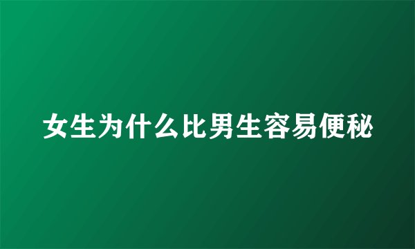 女生为什么比男生容易便秘