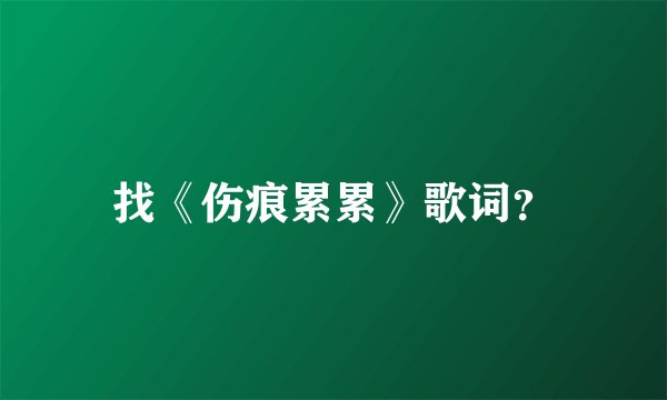 找《伤痕累累》歌词?