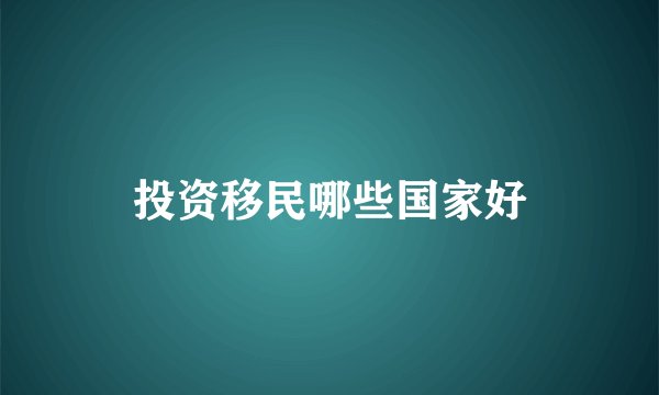 投资移民哪些国家好