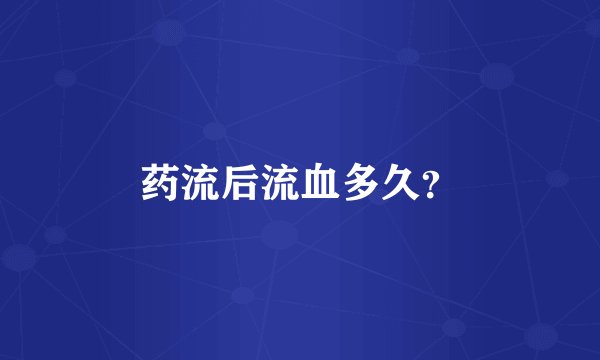 药流后流血多久？