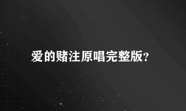 爱的赌注原唱完整版？