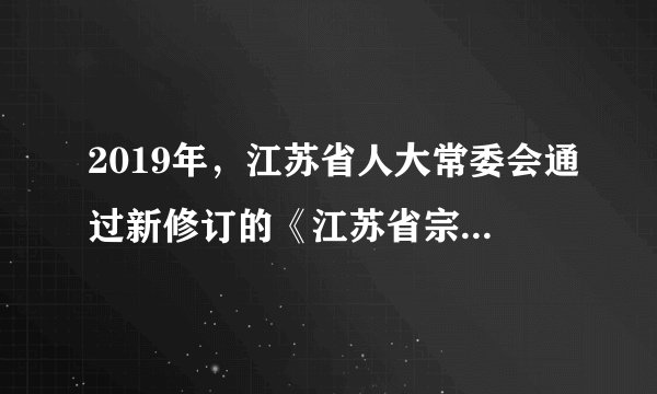 2019年，江苏省人大常委会通过新修订的《江苏省宗教事务条例》，进一步保障了宗教界的合法权益。这说明我国（　　）A.引导宗教与社会主义相适应B. 依法管理宗教事务C. 积极鼓励人民群众信仰宗教D. 保护一切宗教活动