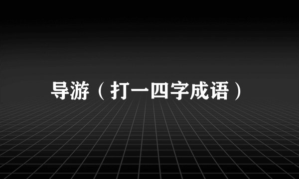 导游（打一四字成语）