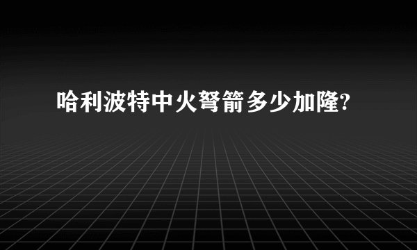 哈利波特中火弩箭多少加隆?