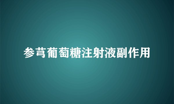 参芎葡萄糖注射液副作用