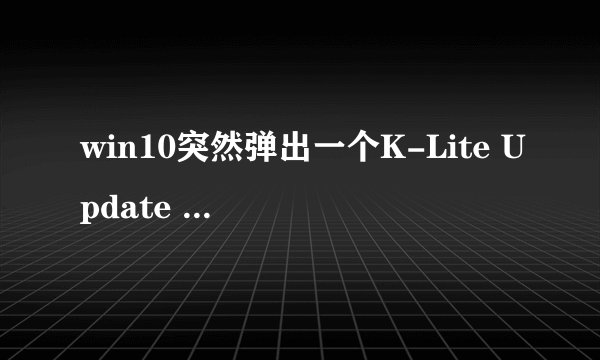 win10突然弹出一个K-Lite Update Checker这个怎么选择?