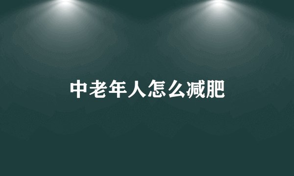 中老年人怎么减肥