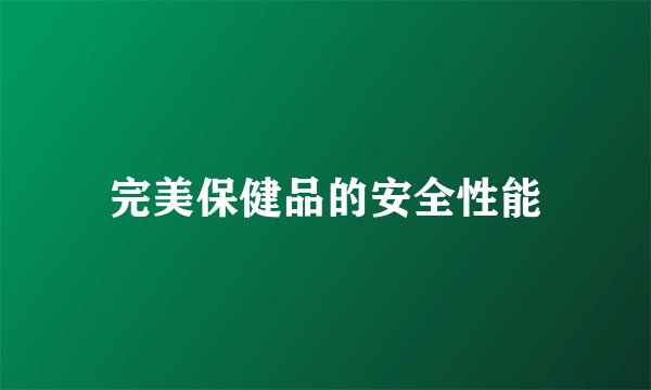 完美保健品的安全性能