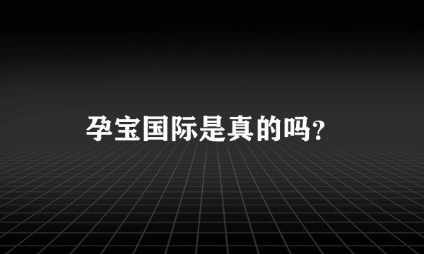 孕宝国际是真的吗？