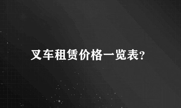 叉车租赁价格一览表？