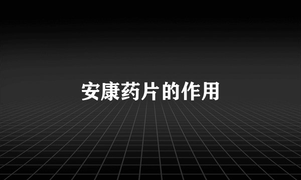 安康药片的作用