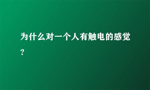 为什么对一个人有触电的感觉？
