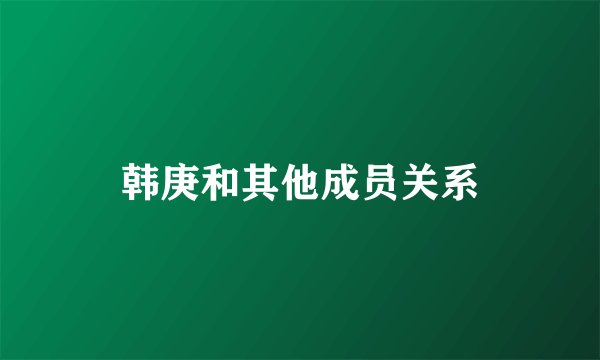 韩庚和其他成员关系