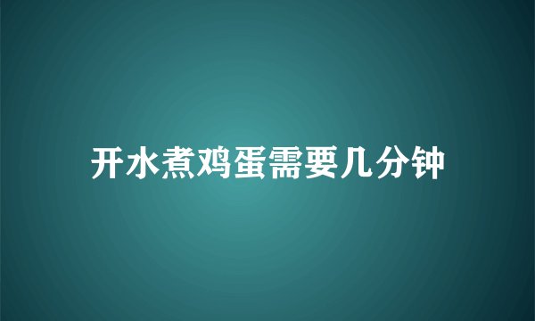 开水煮鸡蛋需要几分钟