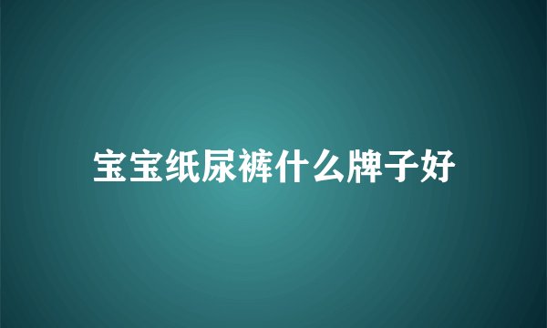 宝宝纸尿裤什么牌子好