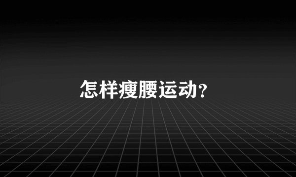 怎样瘦腰运动？